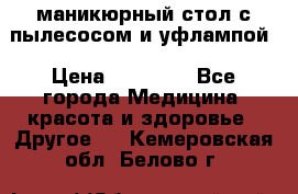 маникюрный стол с пылесосом и уфлампой › Цена ­ 10 000 - Все города Медицина, красота и здоровье » Другое   . Кемеровская обл.,Белово г.